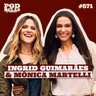 INGRID GUIMARÃES E MÔNICA MARTELLI - PODDELAS PODCAST #571