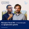 Recupera Rural RS: a reconstrução da pecuária gaúcha | Cultivando Prosa EP. 57