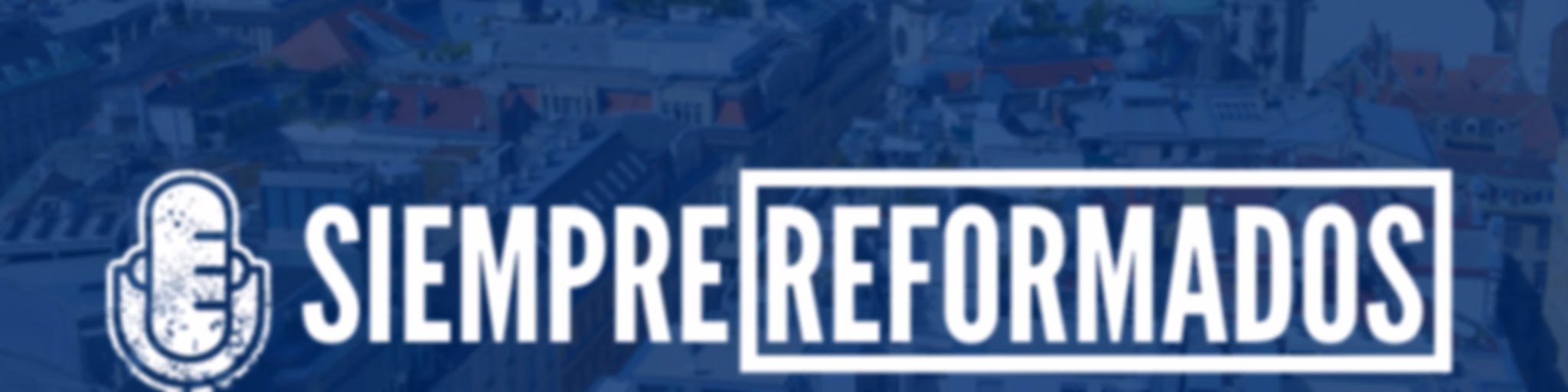 Siempre Reformados (Iglesia Bíblica Hispana en Viena)