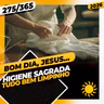 HIGIENE SAGRADA: TUDO BEM LIMPINHO - Bom dia, Jesus! 275/365 (2026)