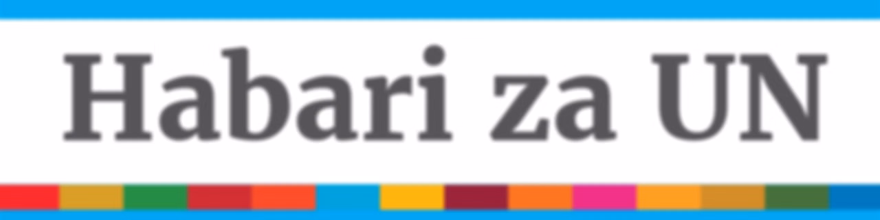 Habari za UN - Mtazamo wa Kimataifa Habari za kiutu