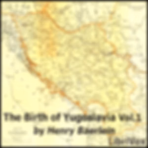 Birth of Yugoslavia, Volume 1, The by Henry Baerlein (1875 - 1960)