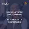 #220 - Sol de la Torre (Soltowanda): El poder de la respiración