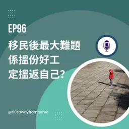 EP96 | 移民後最大難題 係搵份好工定搵返自己?| 廣東話podcast