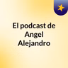 Episodio 72 - El podcast de Angel Alejandro