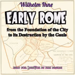 Early Rome, from the Foundation of the City to its Destruction by the Gauls by Wilhelm Ihne (1821 - 1902)