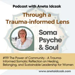 E119: The Power of Community - A Trauma-Informed Somatic Reflection on Healing, Belonging, and Sustainable Leadership for Women