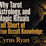 Cyrus Ryan on Why Tarot, Astrology & Magic Rituals Fall Short of True Occult Knowledge