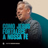 COMO JESUS FORTALECE A NOSSA FÉ | PR. SIDSON NOVAIS