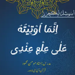 اسپیشل لیکچر | انما اوتیته على علم عندی