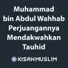 Kisah Muslim: Muhammad bin Abdul Wahhab, Perjuangannya Mendakwahkan Tauhid