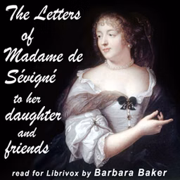 Letters of Madame de Sévigné to Her Daughter and Friends, The by Marie de Rabutin-Chantal (1626 - 1696)