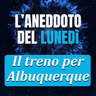 Treno per Albuquerque - Aneddoto del Lunedì #42