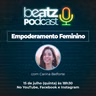 Participação especial Beatz Podcast: Empoderamento Feminino