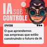 286: O que aprendemos nas empresas que estão construindo o futuro da IA