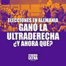 Elecciones en Alemania. Ganó la ultraderecha: ¿Y ahora qué?