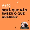 #490 - Será que não sabes o que queres?