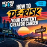 How to De-Risk Your Content Creator Career