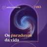 183. Os paradoxos da vida