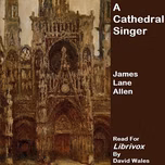 Cathedral Singer, A by James Lane Allen (1849 - 1925)