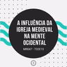 A Influência da Igreja Medieval na Mente Ocidental - MR047 T02E15