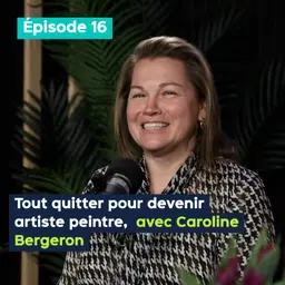 Tout quitter pour devenir artiste peintre, avec Caroline Bergeron – PE&VV #16