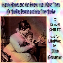 Happy Homes and the Hearts that Make Them: Or Thrifty People and why They Thrive by Samuel Smiles (1812 - 1904)