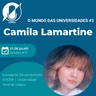 O mundo das universidades #3 - Camila Lamartine