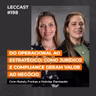 #198 | Do operacional ao estratégico: como Jurídico e Compliance geram valor ao negócio | Com Nataly Freitas e Heloísa Penteado