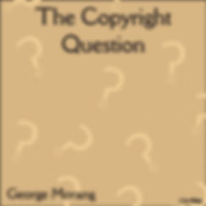 Copyright Question, The by George Morang (1866 - 1937)