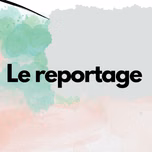 LE REPORTAGE