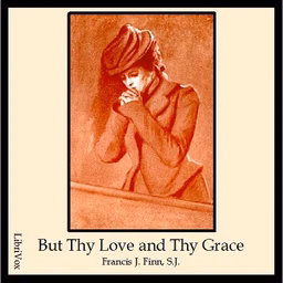 But Thy Love and Thy Grace by Francis J. Finn, S.J. (1859 - 1928)
