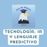 Capítulo 99-T3 Tecnología, IA y Lenguaje predictivo