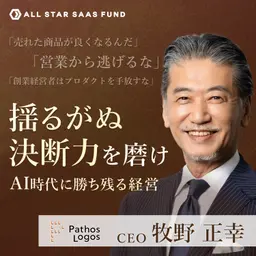 「とにかく売れ」ー 揺るがぬ決断力を磨け。AI時代に勝ち残るスタートアップ経営 | ワークスアプリケーションズ創業・パトスロゴス CEO 牧野正幸