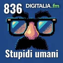 Digitalia #836 - Stupidi umani