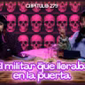 Cap. 279:  El militar que lloraba en la puerta.