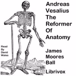 Andreas Vesalius, The Reformer of Anatomy by James Moores Ball (1862 - 1929)