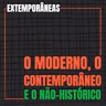 Extemporâneas 4| O Moderno, o Contemporâneo e o Não-Histórico