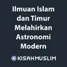 Kisah Muslim: Ilmuan Islam dan Timur Melahirkan Astronomi Modern