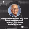 S9 Ep9: Joseph DeSimone's Big Idea: Medical Innovation through Precision Manufacturing