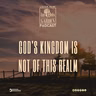 God's Kingdom Is Not Of This Realm