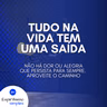 Tudo na vida tem uma saída