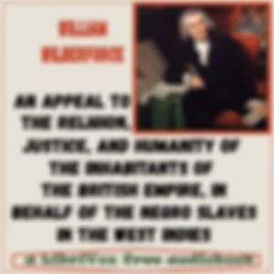 Appeal to the Religion, Justice, and Humanity of the Inhabitants of the British Empire, in behalf of the Negro Slaves in the West Indies, An by William Wilberforce (1759 - 1833)