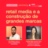 Advertising trends #3 | Retail media e a construção de grandes marcas