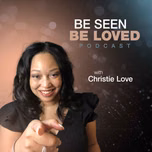Be Seen Be Loved with Christie Love