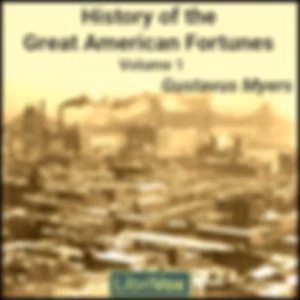 History of the Great American Fortunes Vol. 1 by Gustavus Myers (1872 - 1942)