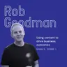 Rob Goodman uses content to drive business outcomes