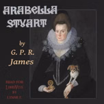 Arabella Stuart by George Payne Rainsford James (1799 - 1860)