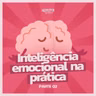#287 - Inteligência emocional na prática: Parte 2 | 7 Hábitos que mudam a forma como você reage à vida