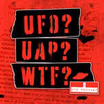 UFO? UAP? WTF? — a UFO podcast